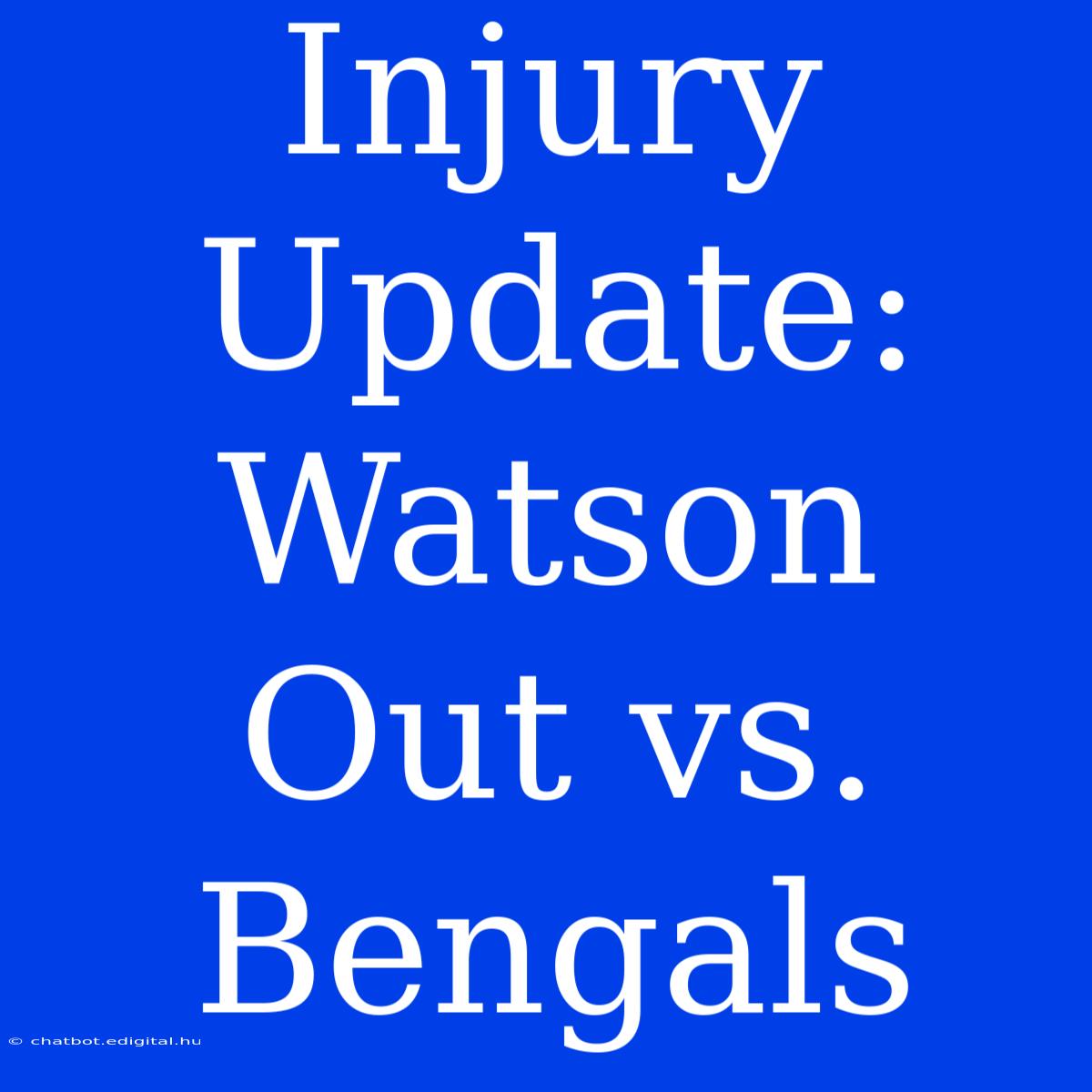 Injury Update: Watson Out Vs. Bengals