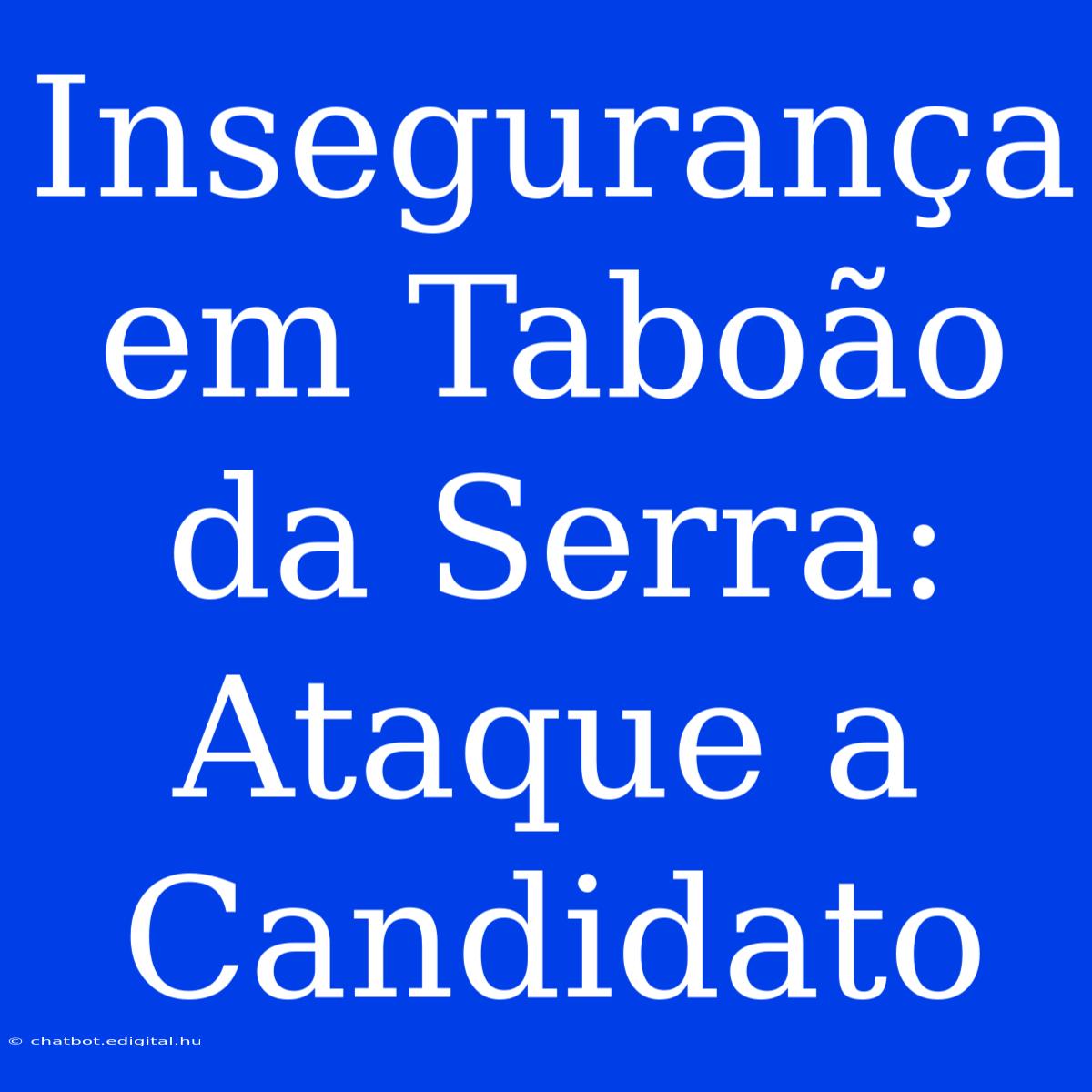 Insegurança Em Taboão Da Serra: Ataque A Candidato