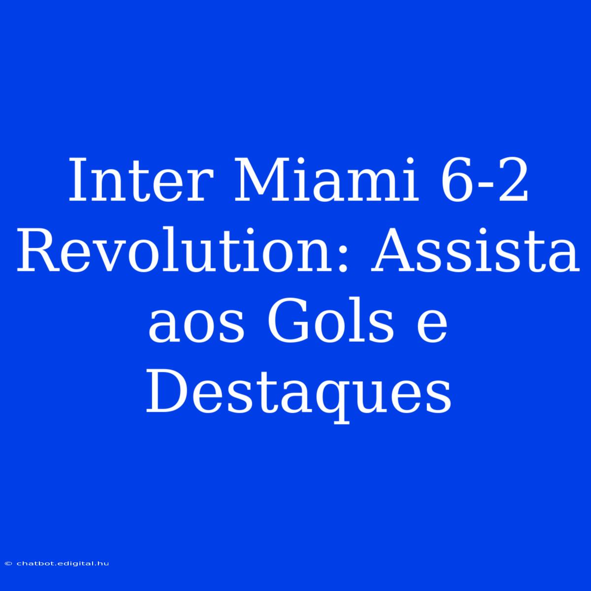 Inter Miami 6-2 Revolution: Assista Aos Gols E Destaques