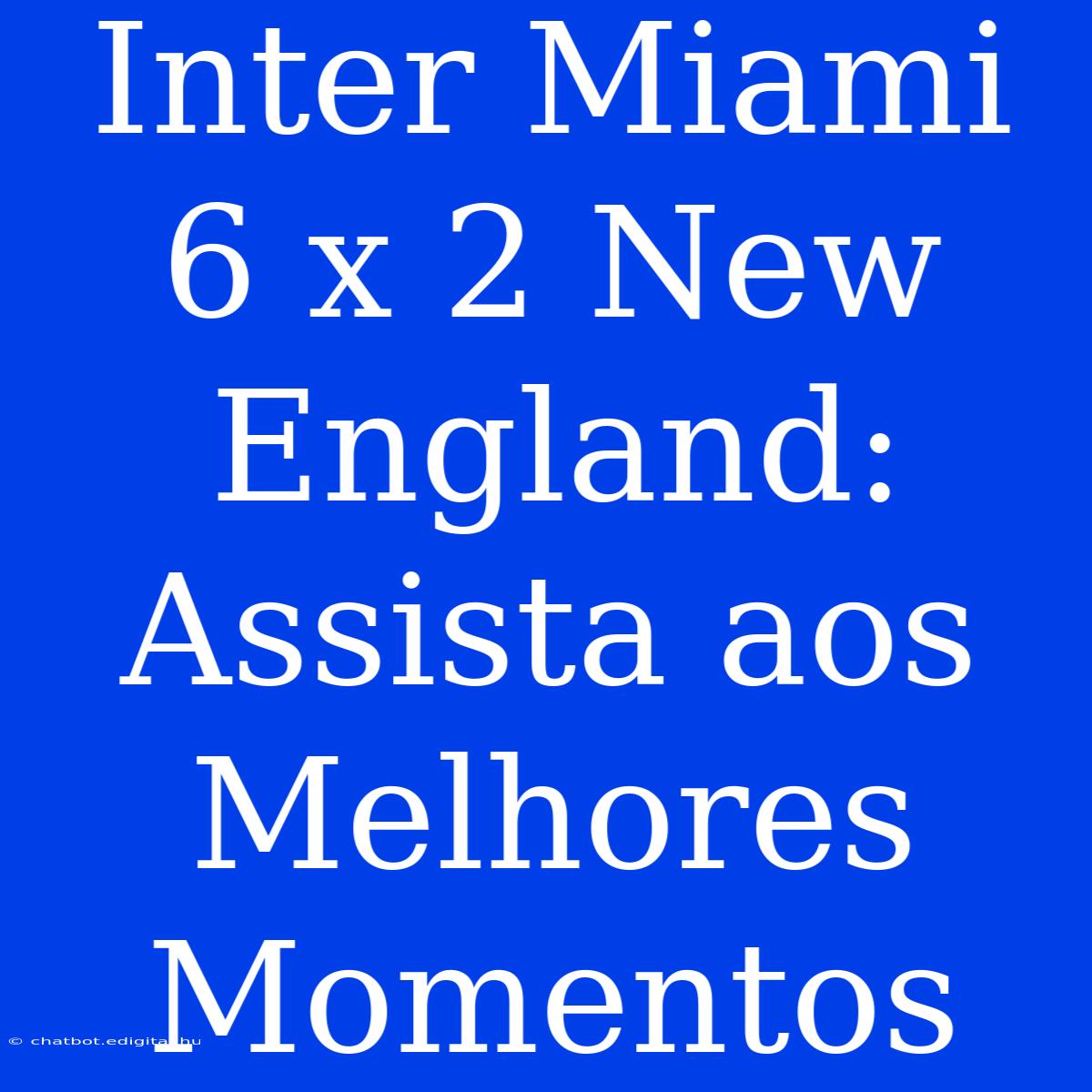 Inter Miami 6 X 2 New England: Assista Aos Melhores Momentos