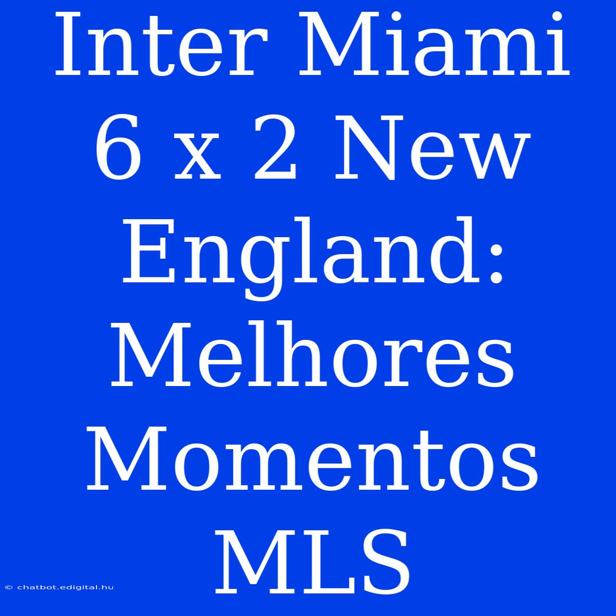 Inter Miami 6 X 2 New England: Melhores Momentos MLS