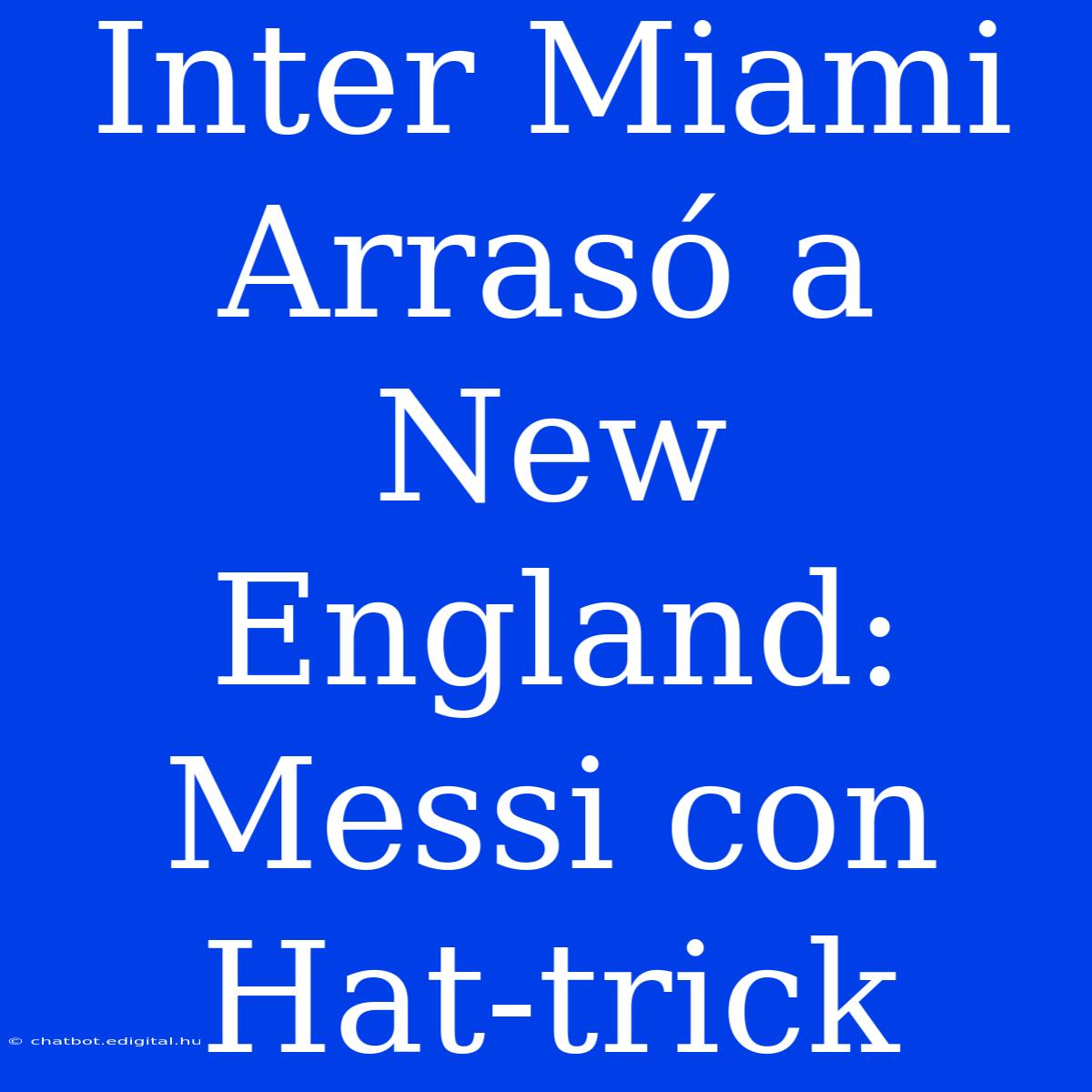 Inter Miami Arrasó A New England: Messi Con Hat-trick