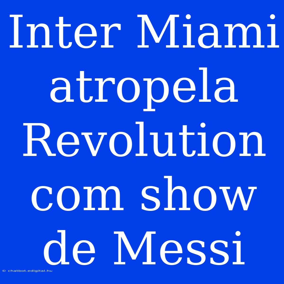 Inter Miami Atropela Revolution Com Show De Messi