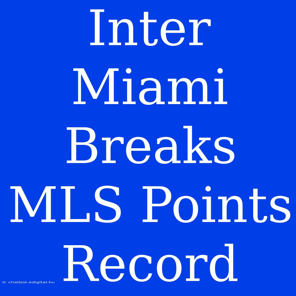 Inter Miami Breaks MLS Points Record