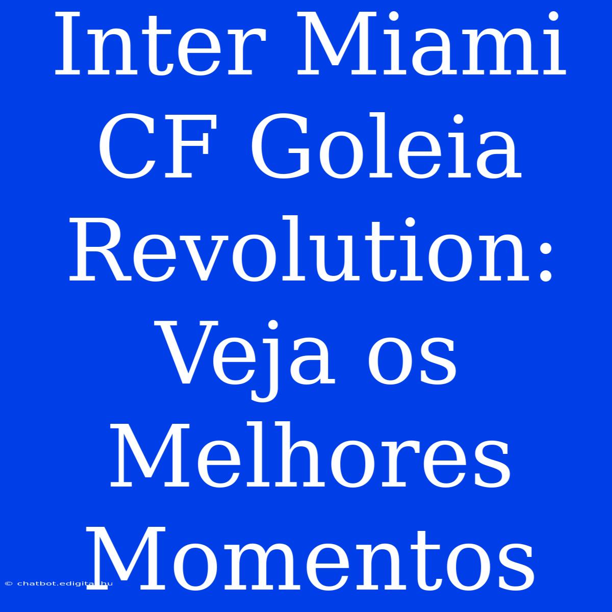 Inter Miami CF Goleia Revolution: Veja Os Melhores Momentos