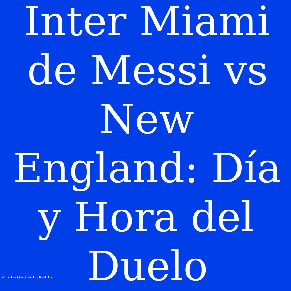 Inter Miami De Messi Vs New England: Día Y Hora Del Duelo