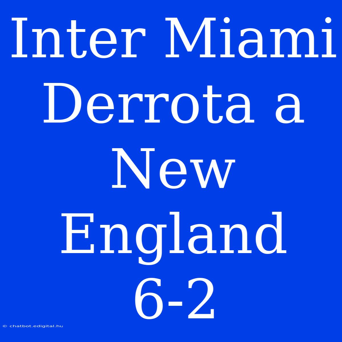 Inter Miami Derrota A New England 6-2