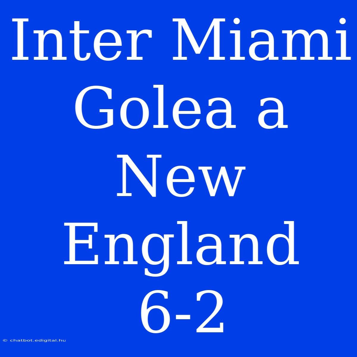 Inter Miami Golea A New England 6-2