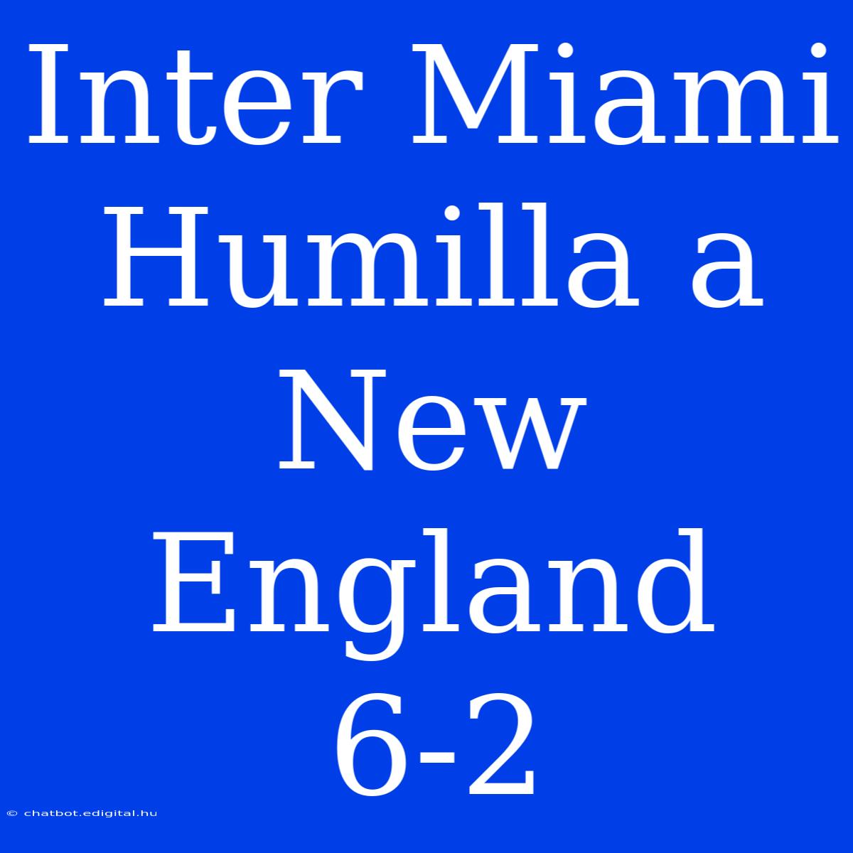 Inter Miami Humilla A New England 6-2