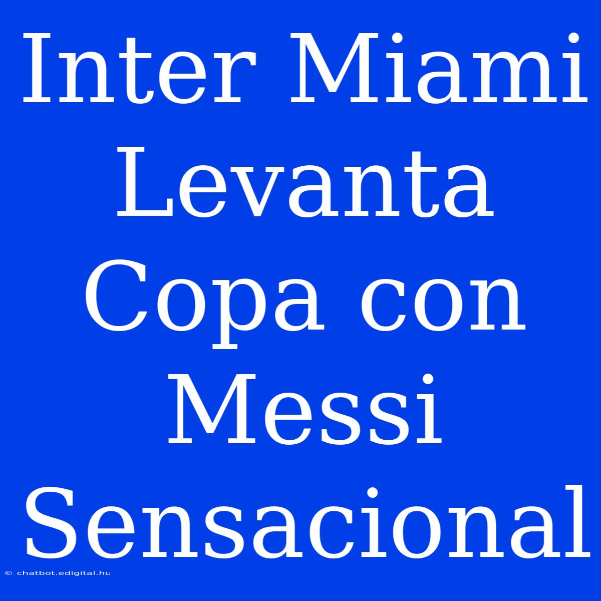 Inter Miami Levanta Copa Con Messi Sensacional