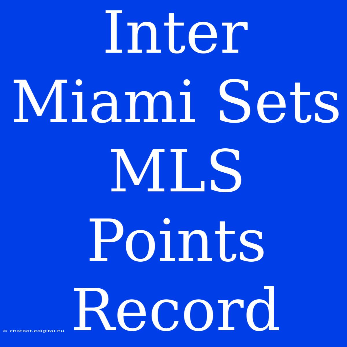 Inter Miami Sets MLS Points Record