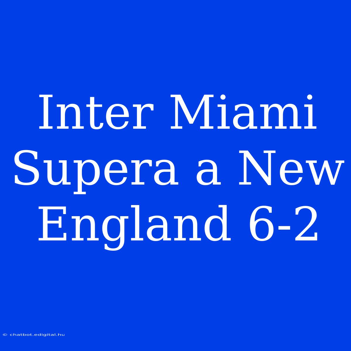 Inter Miami Supera A New England 6-2