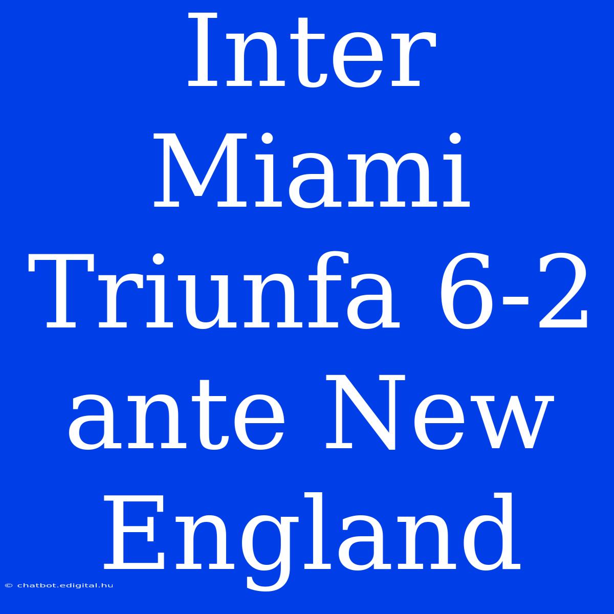 Inter Miami Triunfa 6-2 Ante New England 