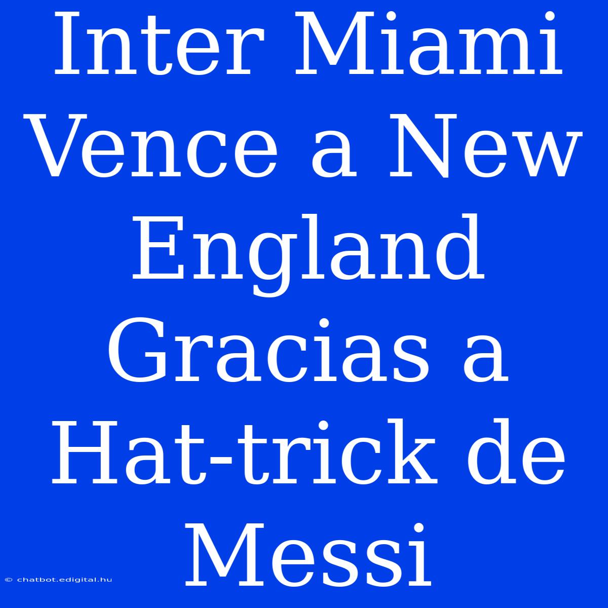 Inter Miami Vence A New England Gracias A Hat-trick De Messi