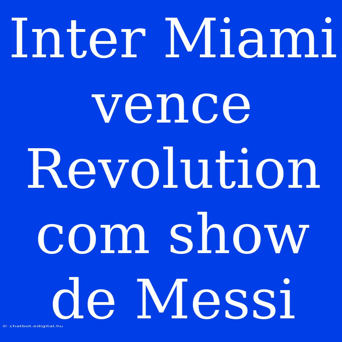 Inter Miami Vence Revolution Com Show De Messi