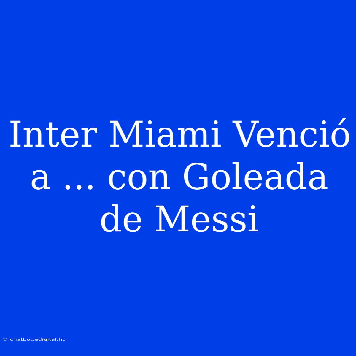 Inter Miami Venció A ... Con Goleada De Messi