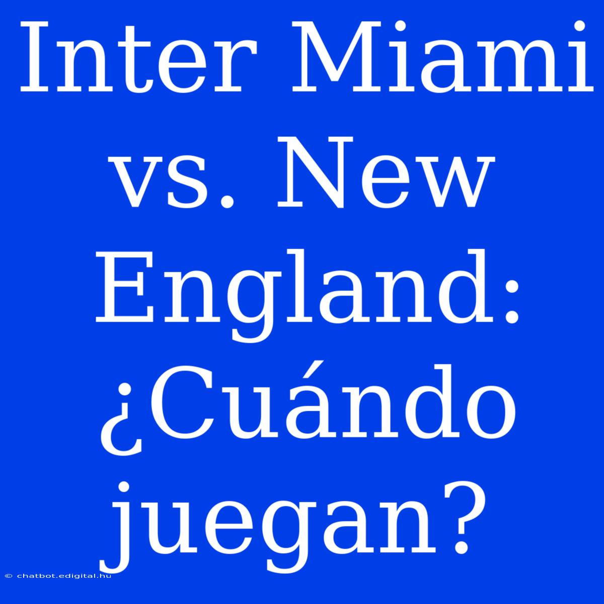 Inter Miami Vs. New England: ¿Cuándo Juegan? 