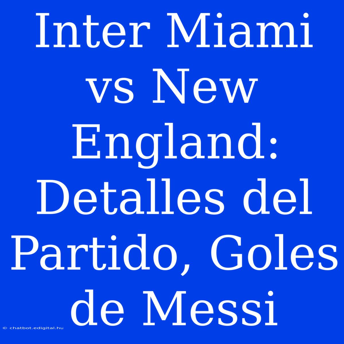 Inter Miami Vs New England: Detalles Del Partido, Goles De Messi