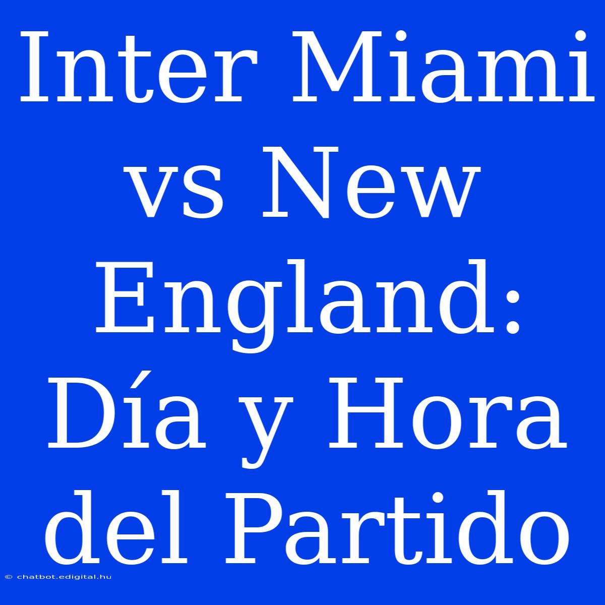 Inter Miami Vs New England: Día Y Hora Del Partido