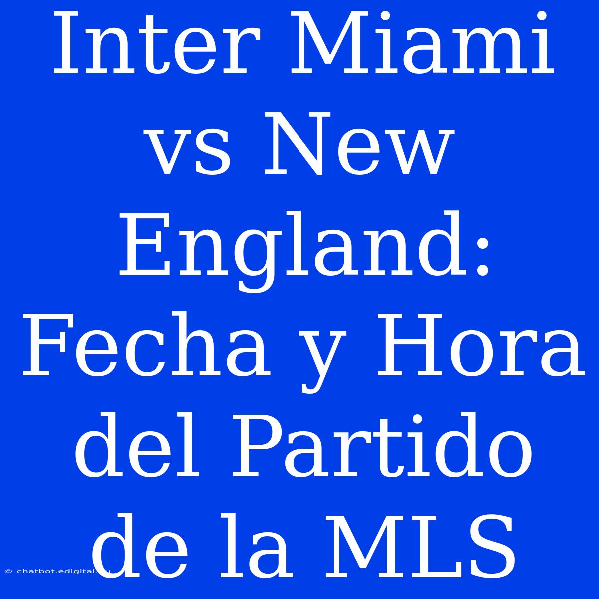 Inter Miami Vs New England: Fecha Y Hora Del Partido De La MLS