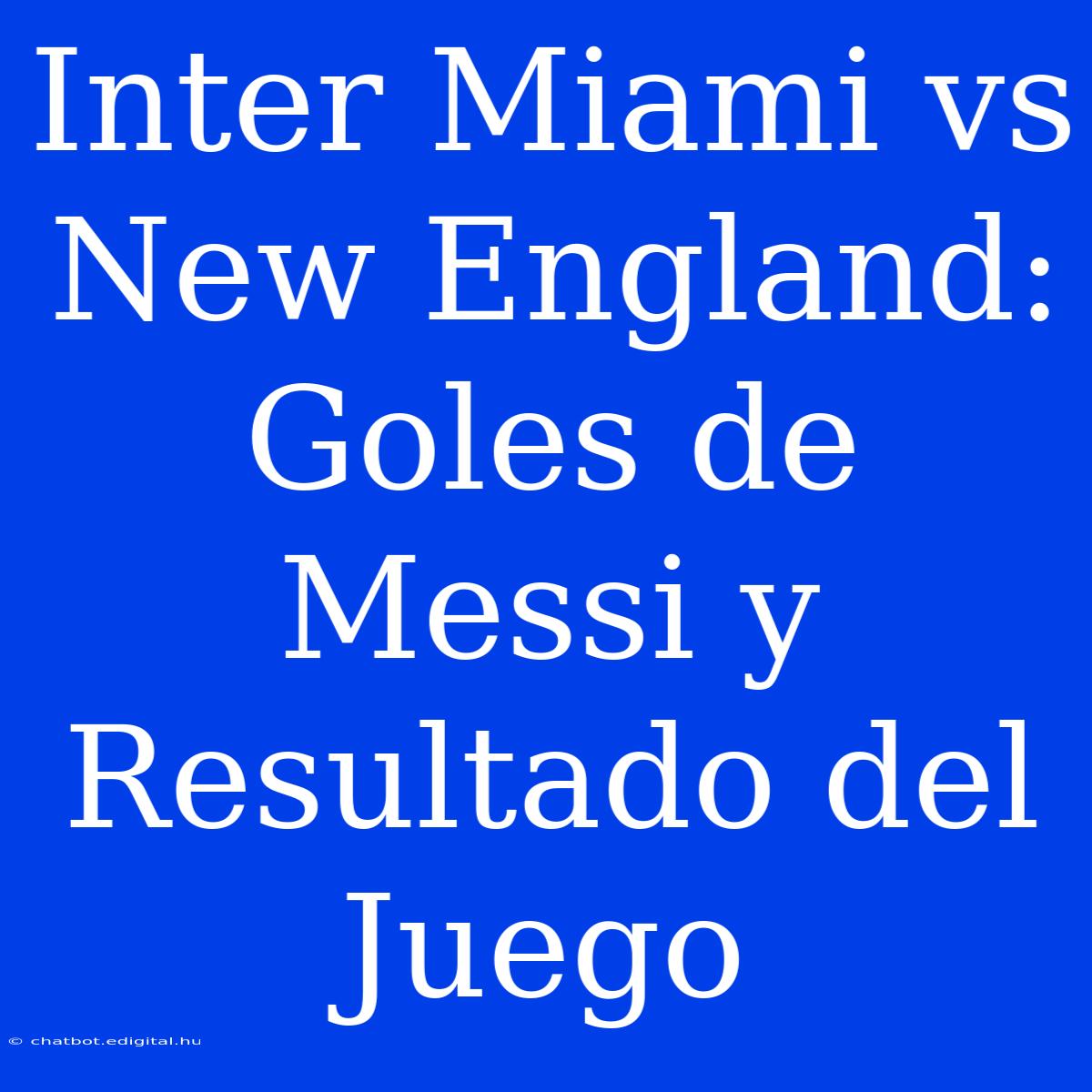 Inter Miami Vs New England: Goles De Messi Y Resultado Del Juego