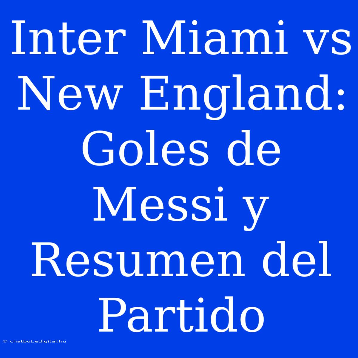 Inter Miami Vs New England: Goles De Messi Y Resumen Del Partido 