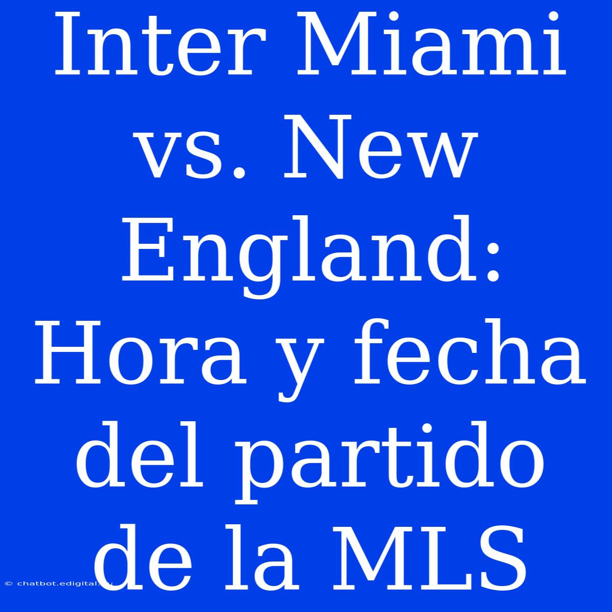 Inter Miami Vs. New England: Hora Y Fecha Del Partido De La MLS 