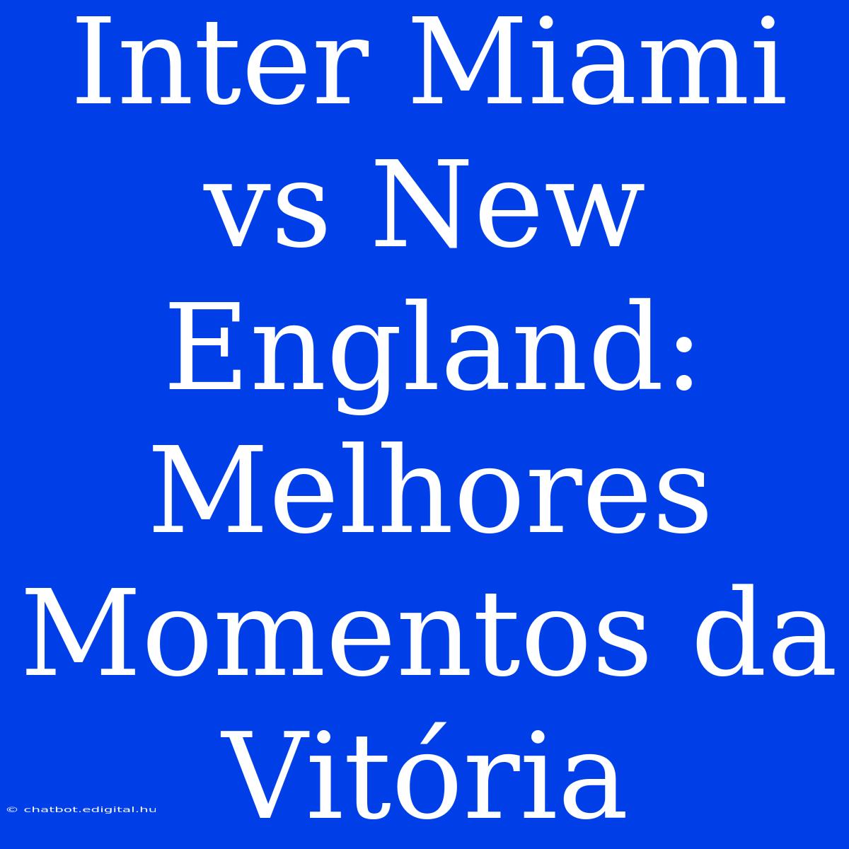 Inter Miami Vs New England: Melhores Momentos Da Vitória