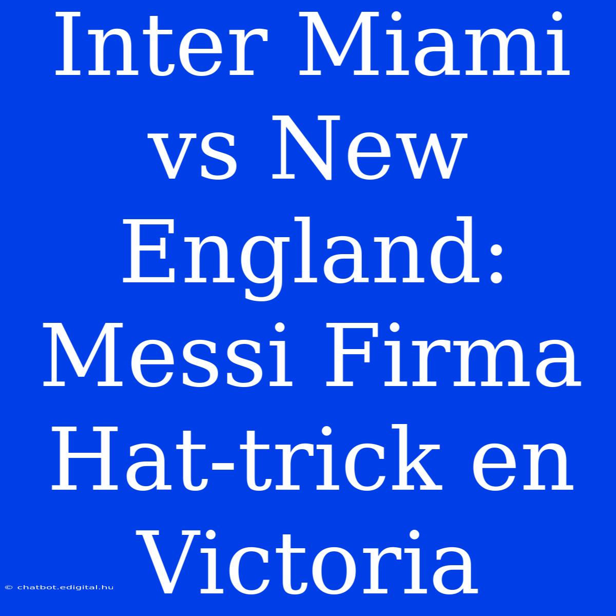 Inter Miami Vs New England: Messi Firma Hat-trick En Victoria