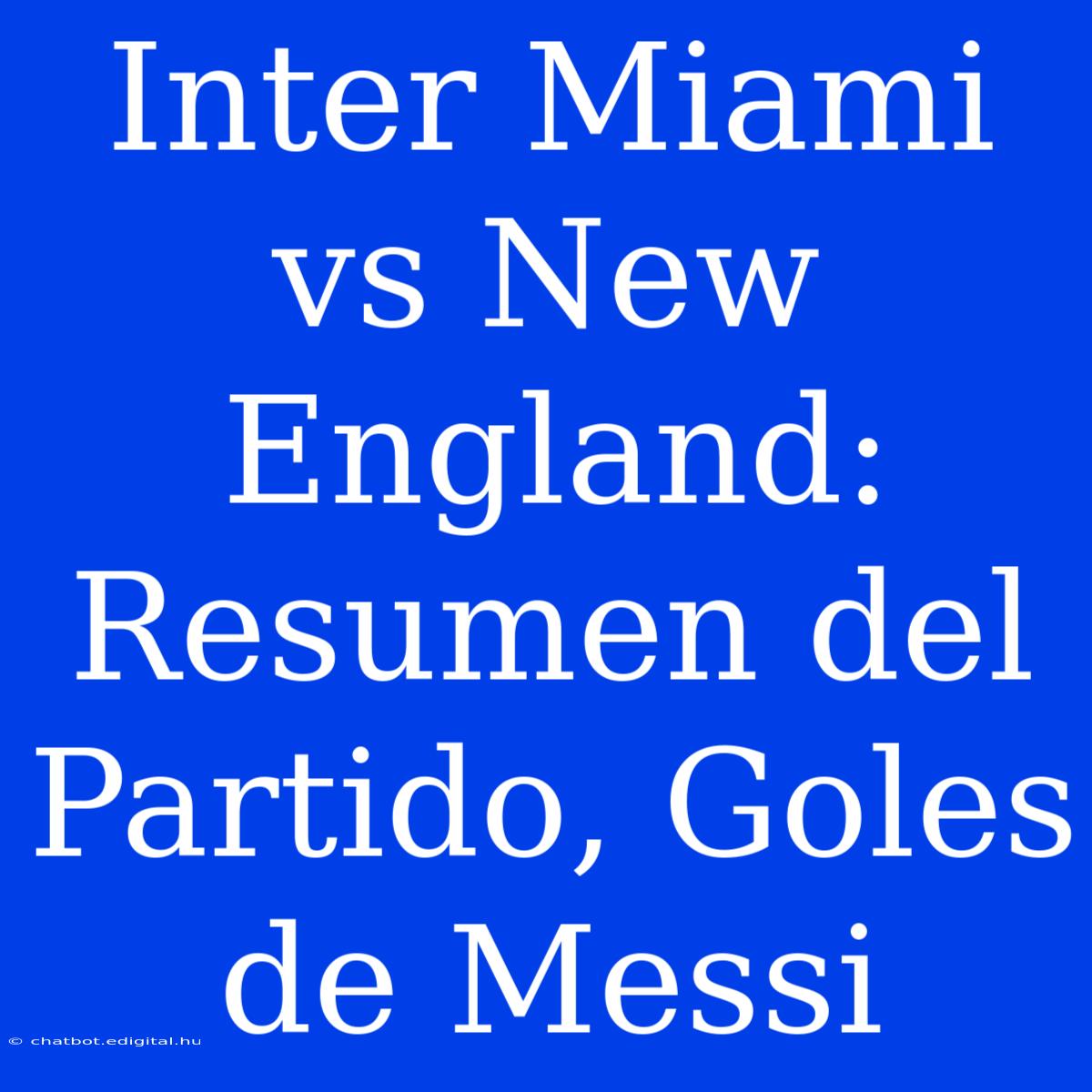 Inter Miami Vs New England: Resumen Del Partido, Goles De Messi