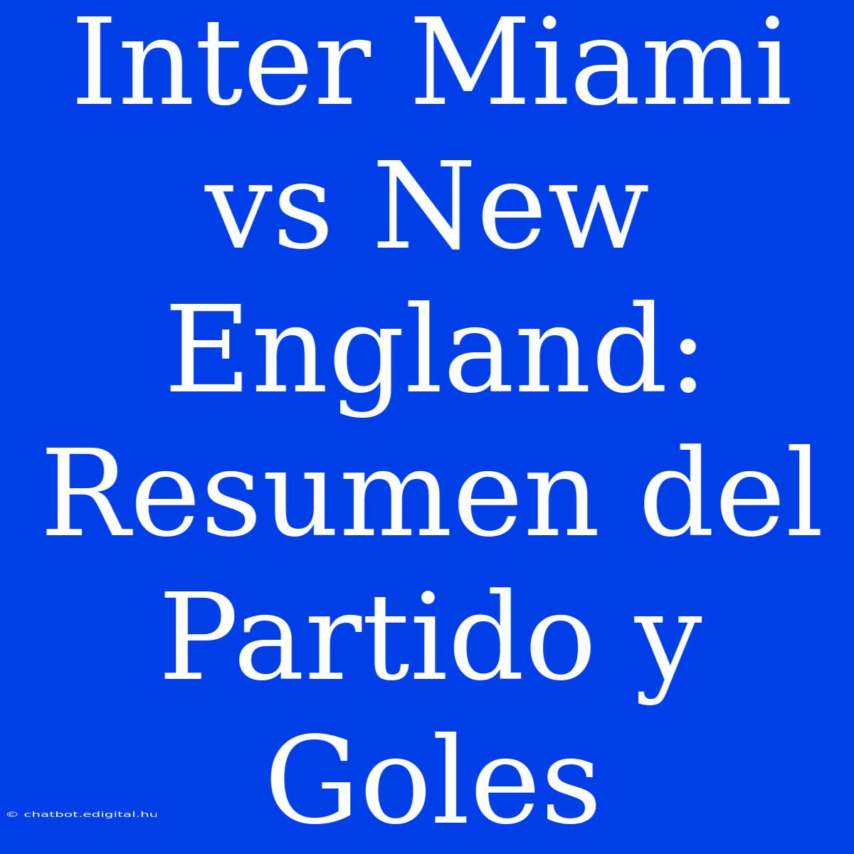 Inter Miami Vs New England: Resumen Del Partido Y Goles