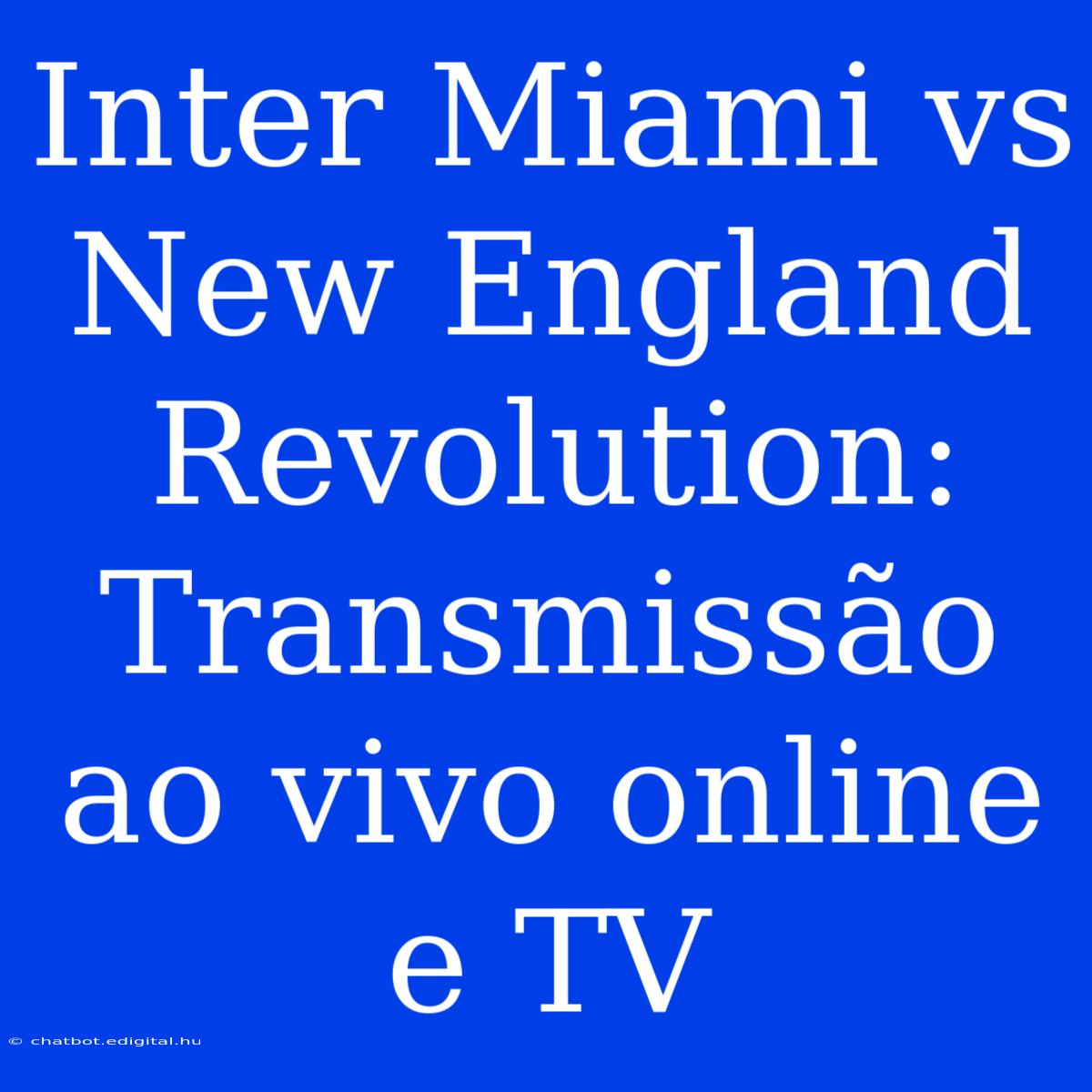 Inter Miami Vs New England Revolution: Transmissão Ao Vivo Online E TV 