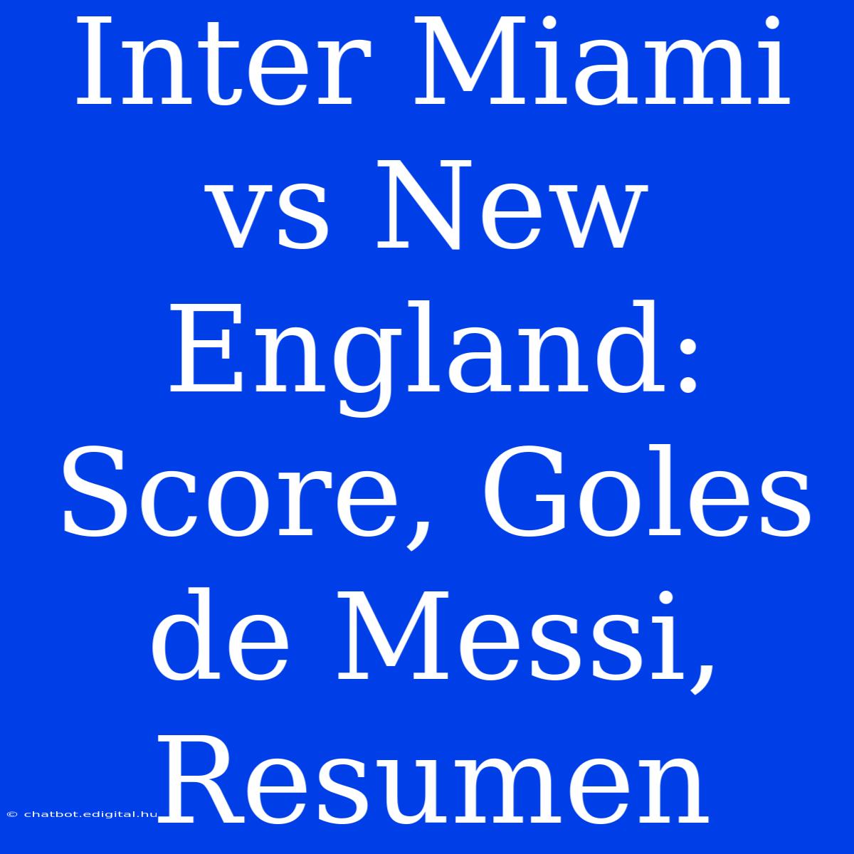 Inter Miami Vs New England: Score, Goles De Messi, Resumen