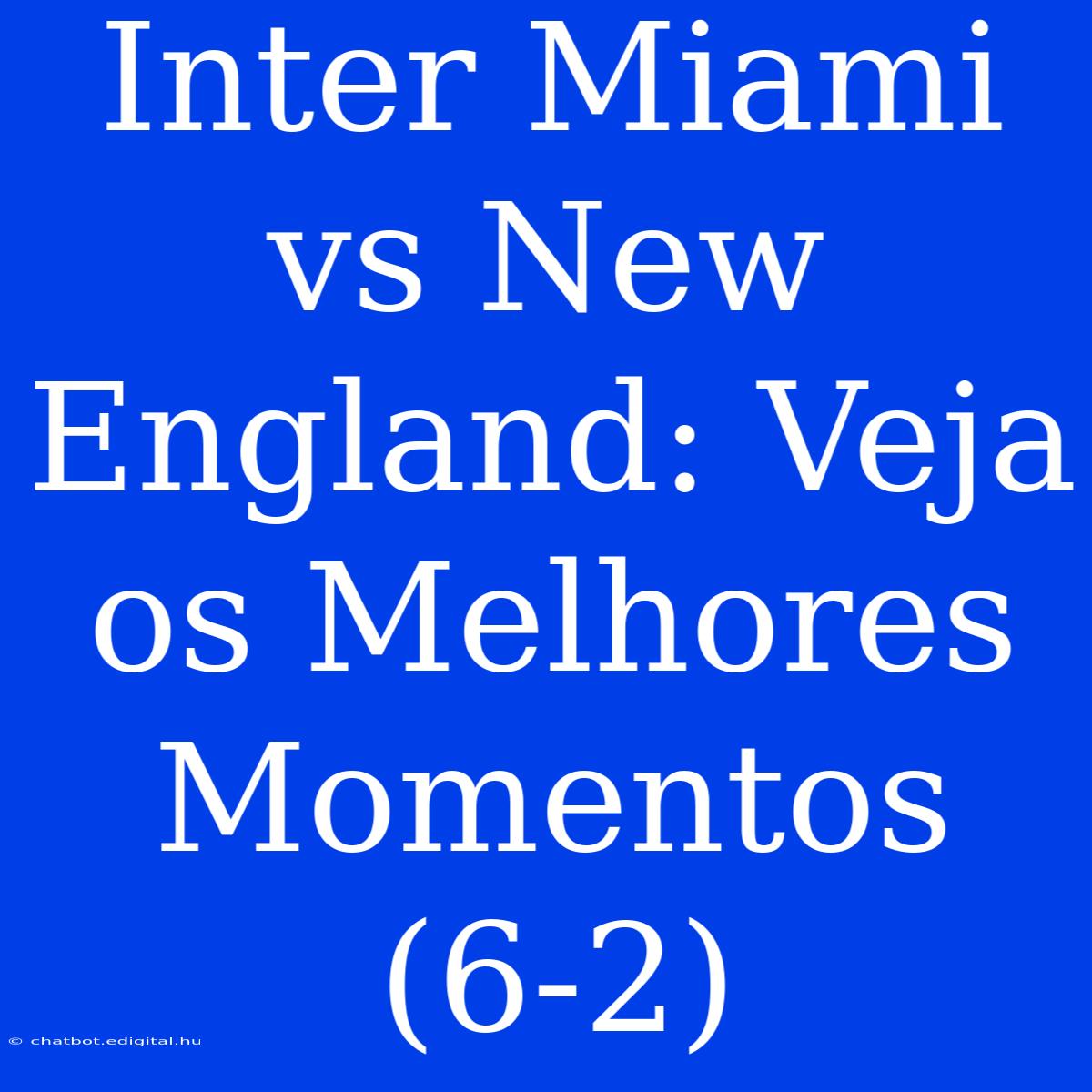 Inter Miami Vs New England: Veja Os Melhores Momentos (6-2)