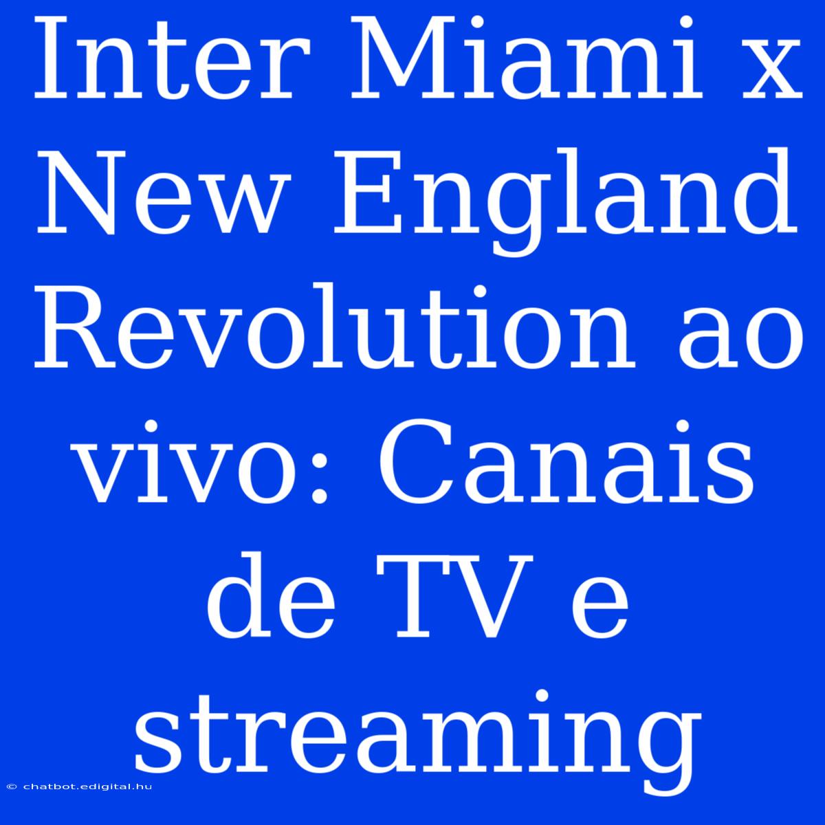 Inter Miami X New England Revolution Ao Vivo: Canais De TV E Streaming