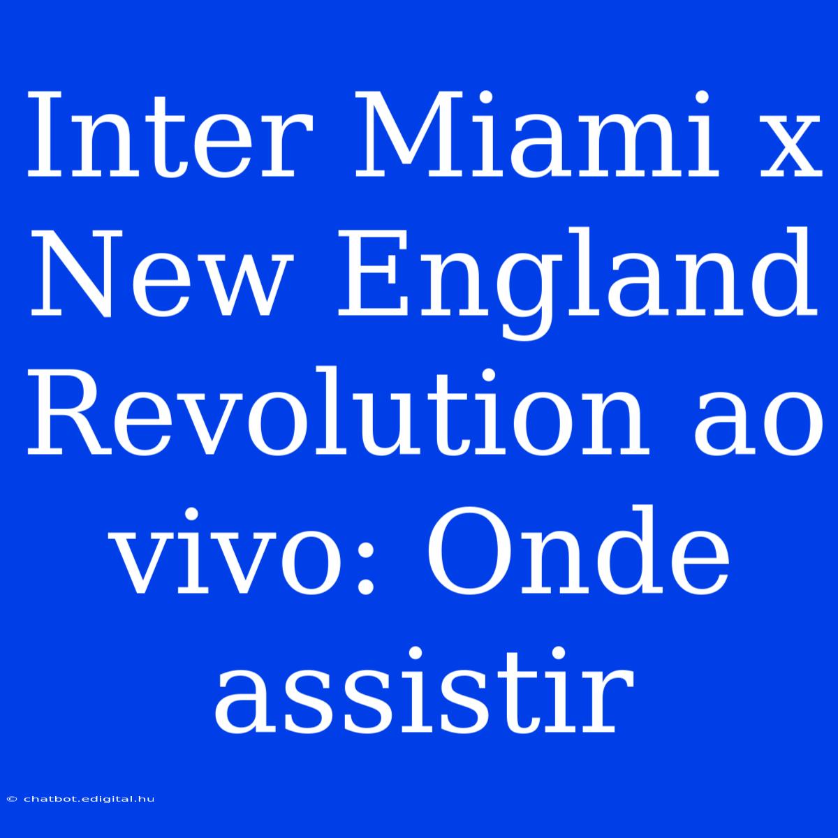 Inter Miami X New England Revolution Ao Vivo: Onde Assistir