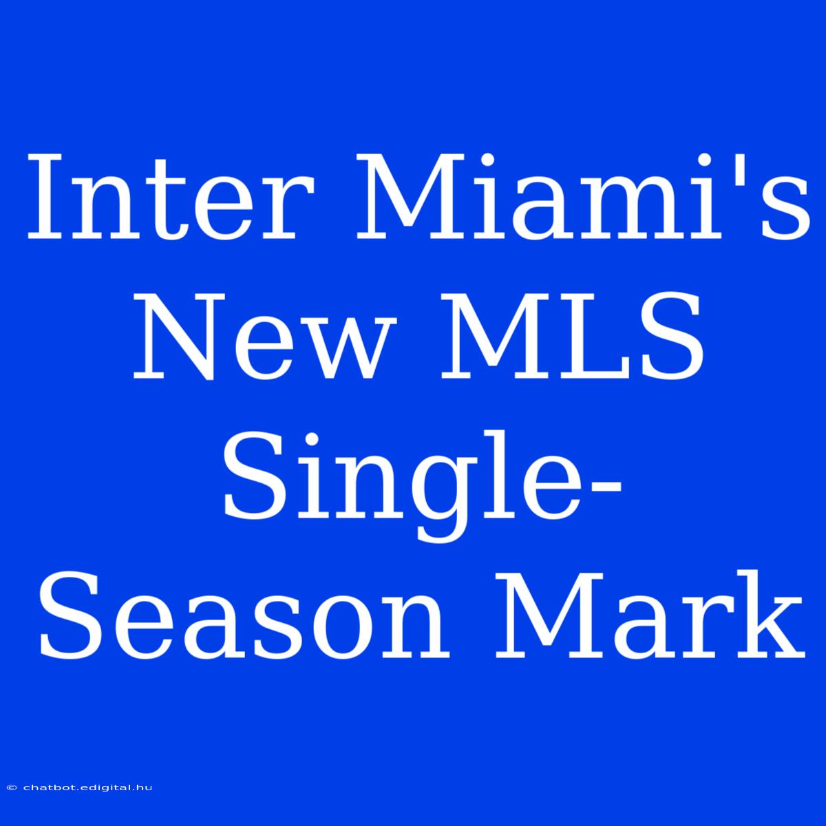 Inter Miami's New MLS Single-Season Mark