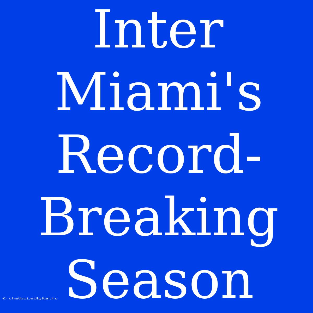 Inter Miami's Record-Breaking Season