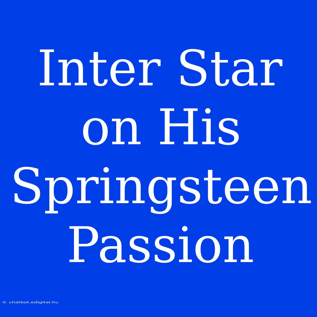 Inter Star On His Springsteen Passion