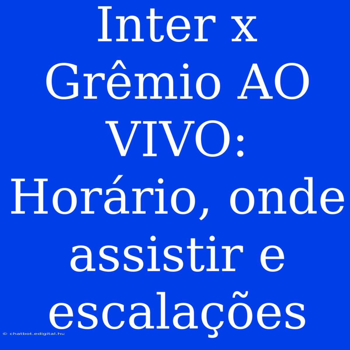 Inter X Grêmio AO VIVO: Horário, Onde Assistir E Escalações