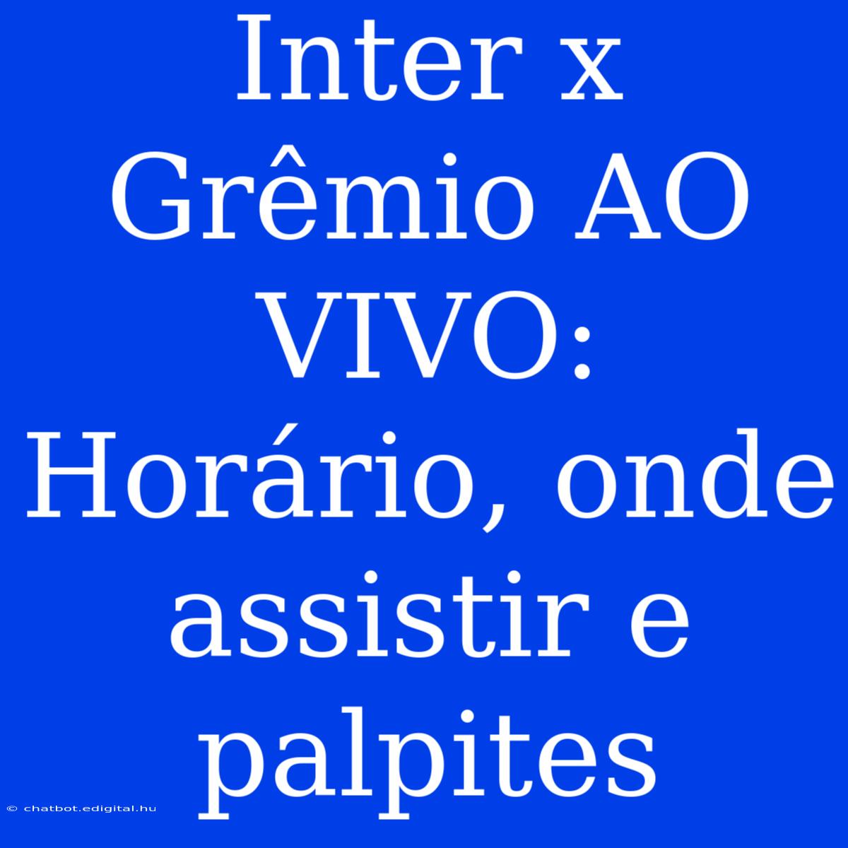 Inter X Grêmio AO VIVO: Horário, Onde Assistir E Palpites