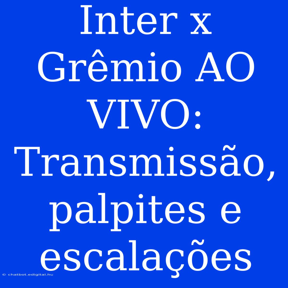 Inter X Grêmio AO VIVO: Transmissão, Palpites E Escalações