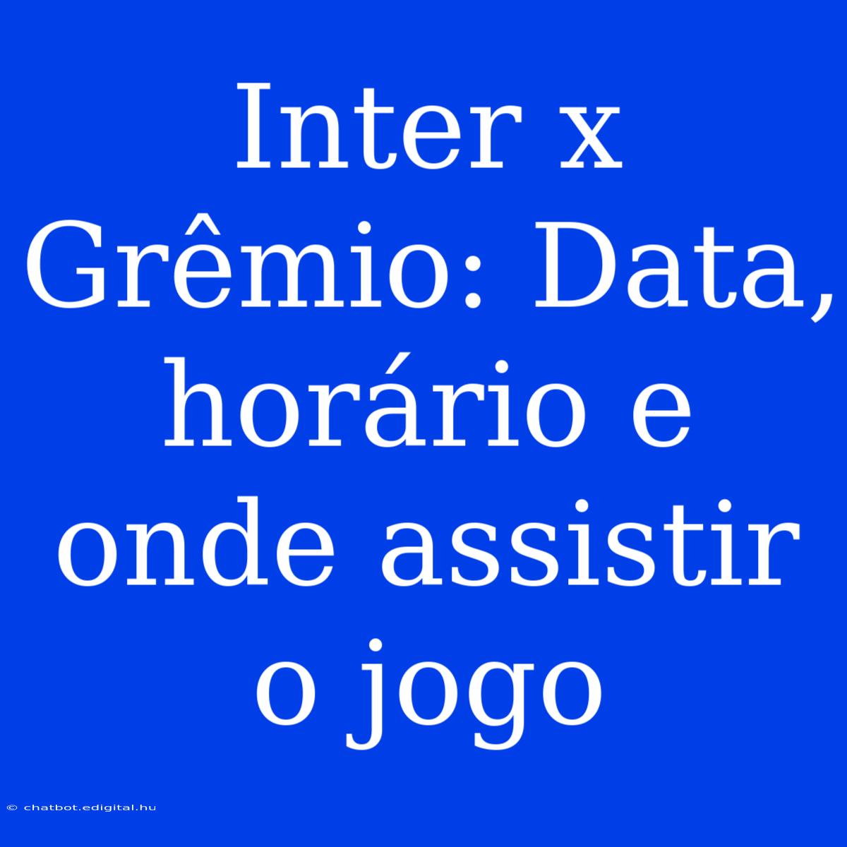 Inter X Grêmio: Data, Horário E Onde Assistir O Jogo