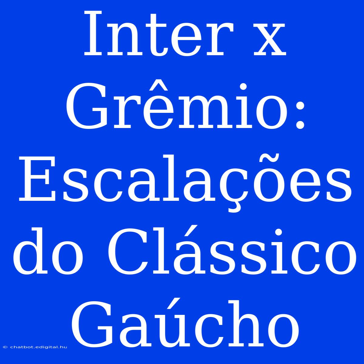 Inter X Grêmio: Escalações Do Clássico Gaúcho