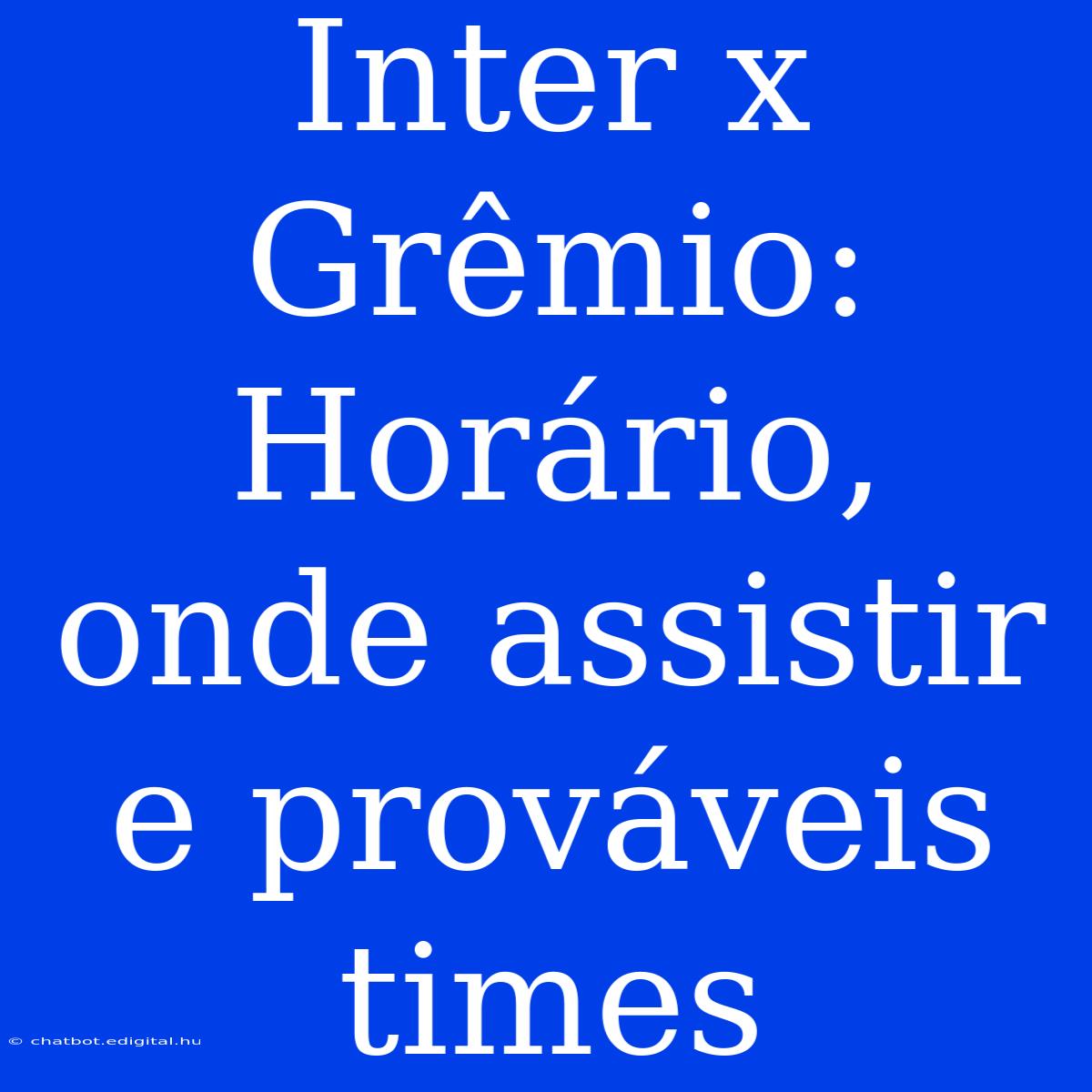 Inter X Grêmio: Horário, Onde Assistir E Prováveis Times