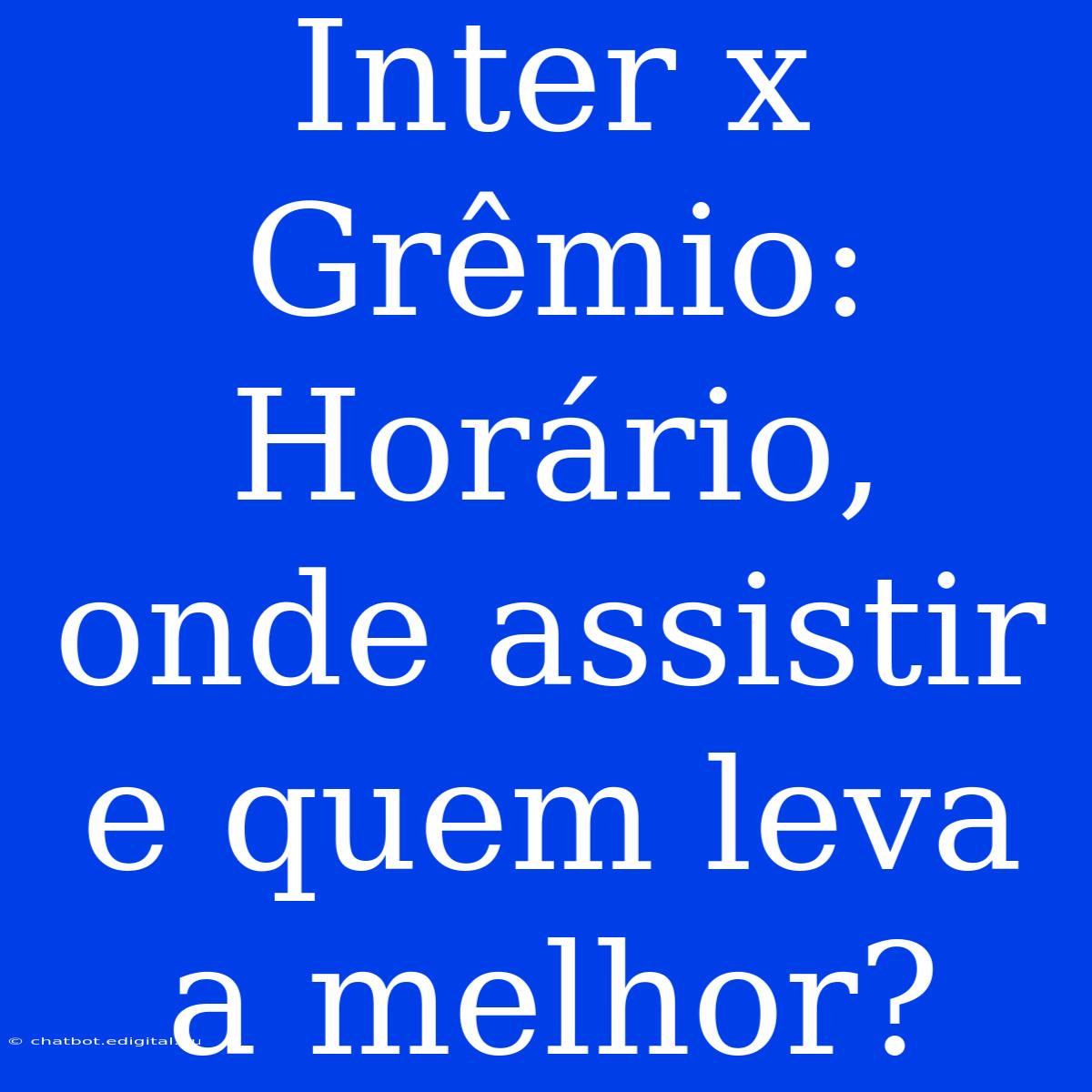 Inter X Grêmio: Horário, Onde Assistir E Quem Leva A Melhor? 