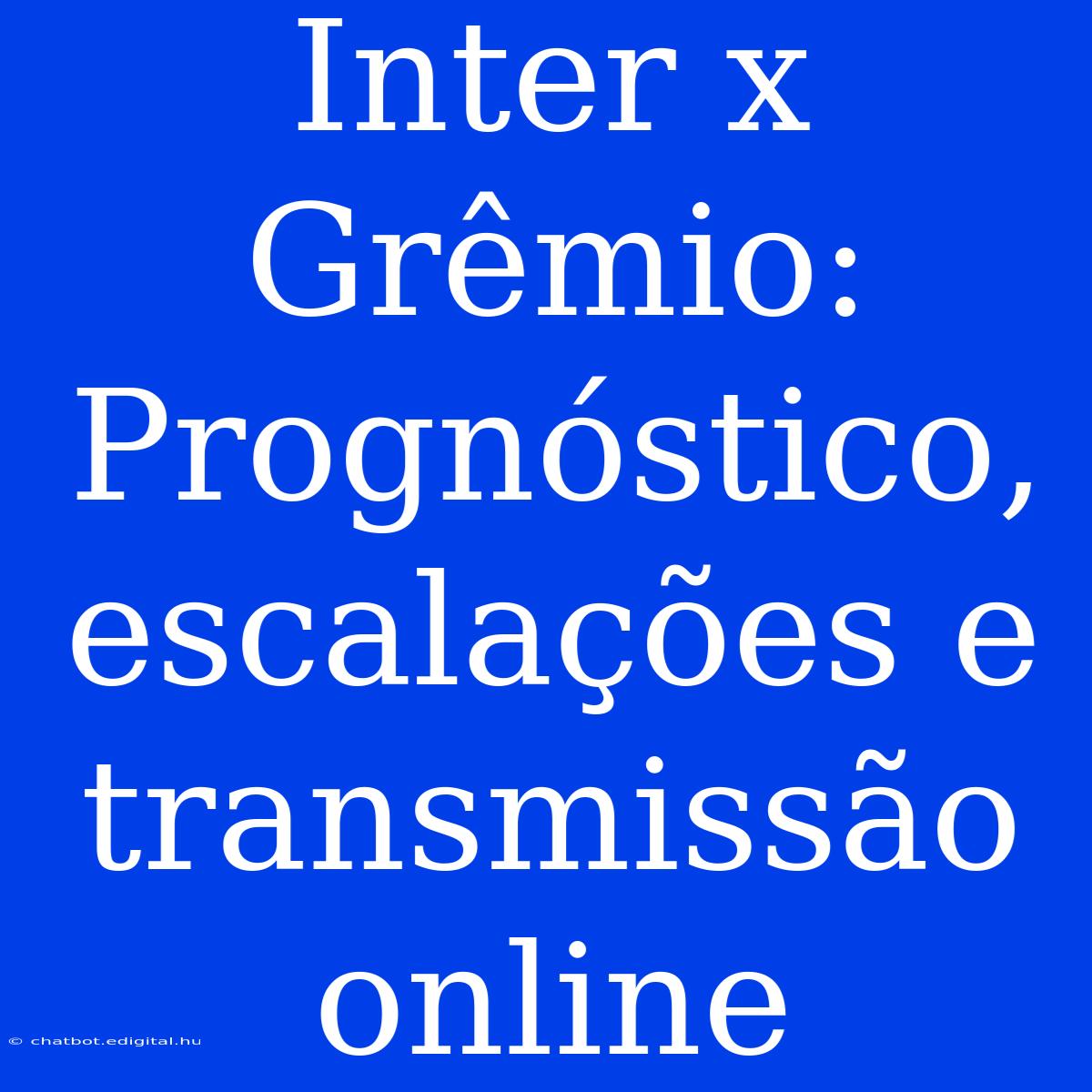 Inter X Grêmio: Prognóstico, Escalações E Transmissão Online