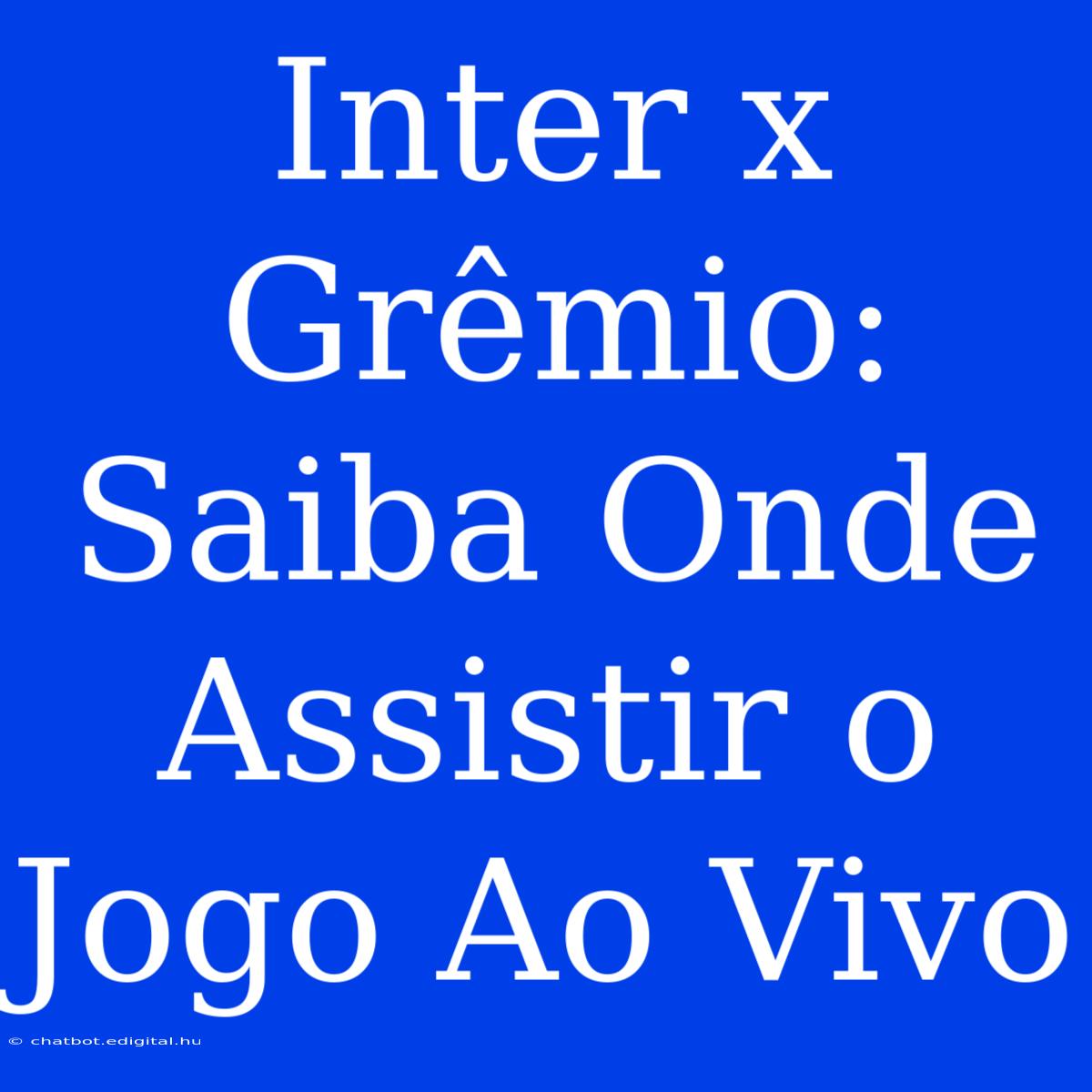 Inter X Grêmio: Saiba Onde Assistir O Jogo Ao Vivo