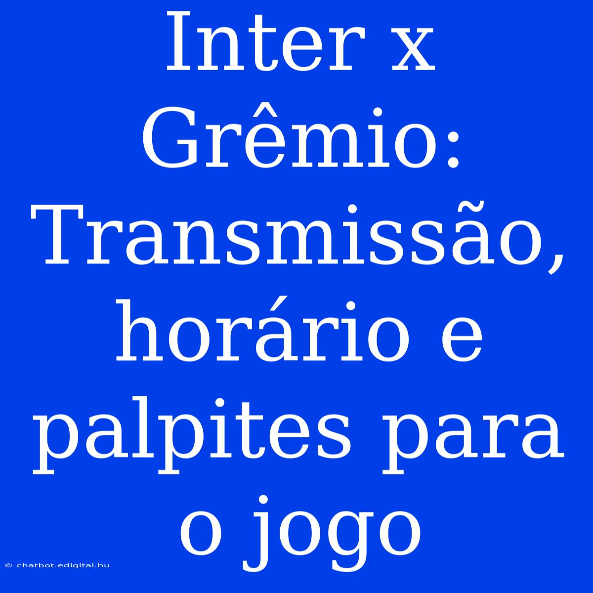 Inter X Grêmio: Transmissão, Horário E Palpites Para O Jogo