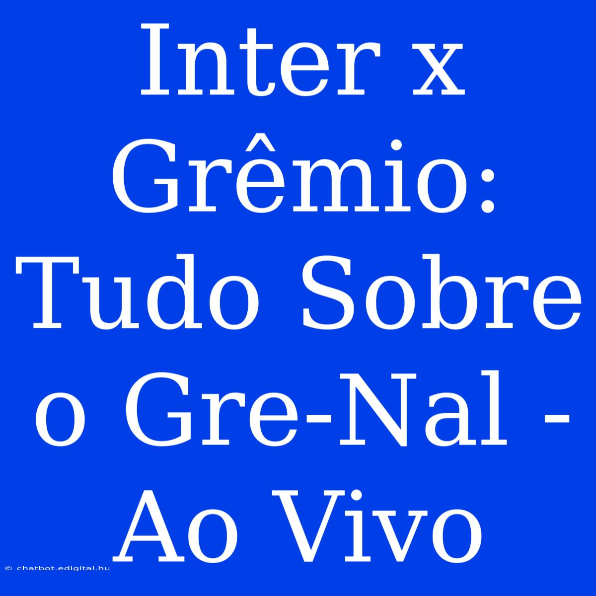 Inter X Grêmio: Tudo Sobre O Gre-Nal - Ao Vivo